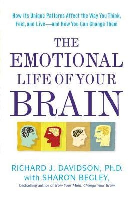 The Emotional Life of Your Brain: How Its Unique Patterns Affect the Way You Think, Feel, and Live - and How You Can Change Them
